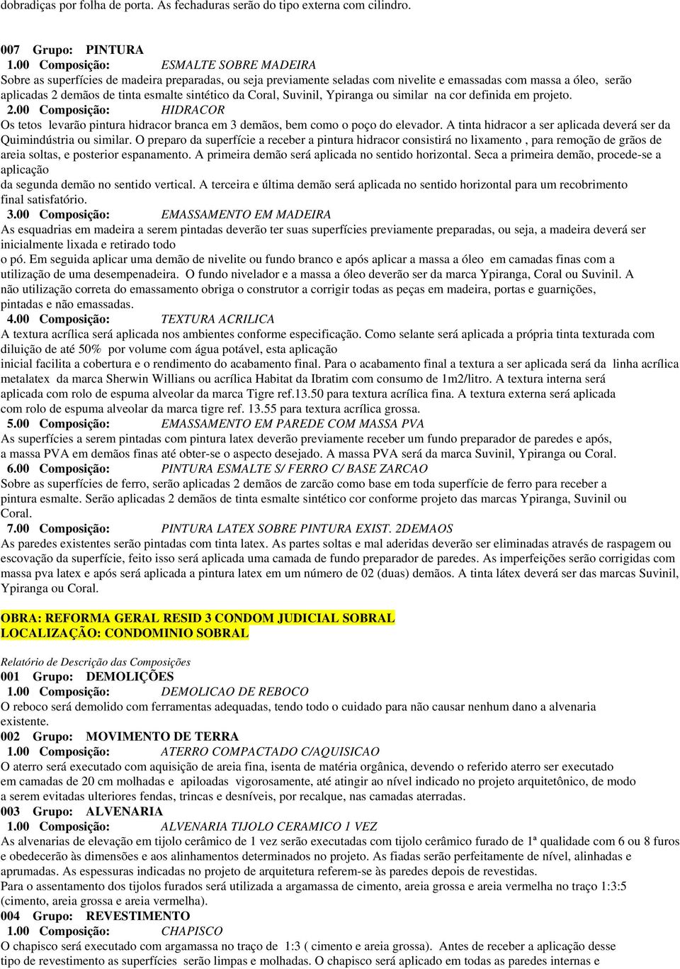 sintético da Coral, Suvinil, Ypiranga ou similar na cor definida em projeto. 2.00 Composição: HIDRACOR Os tetos levarão pintura hidracor branca em 3 demãos, bem como o poço do elevador.