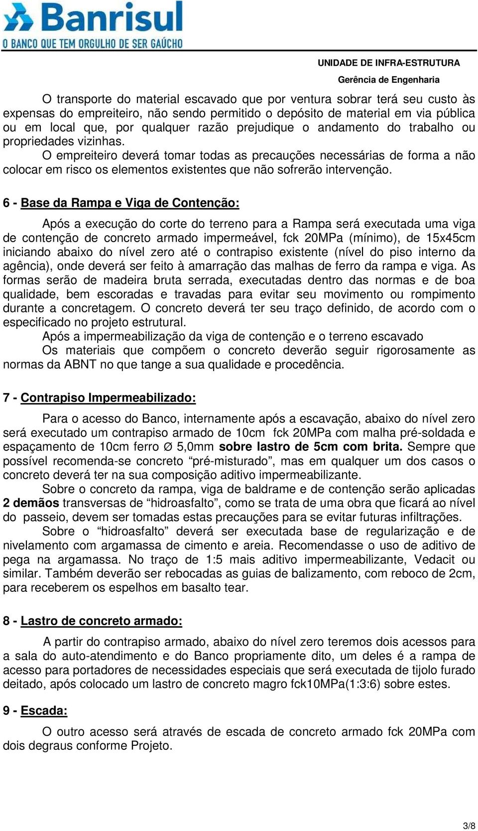 O empreiteiro deverá tomar todas as precauções necessárias de forma a não colocar em risco os elementos existentes que não sofrerão intervenção.