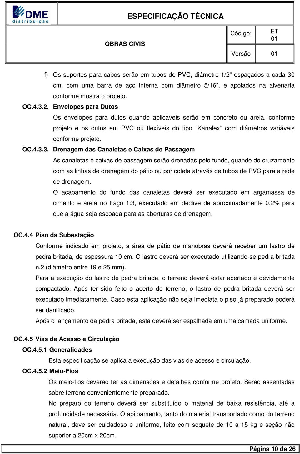 Envelopes para Dutos Os envelopes para dutos quando aplicáveis serão em concreto ou areia, conforme projeto e os dutos em PVC ou flexíveis do tipo Kanalex com diâmetros variáveis conforme projeto. OC.