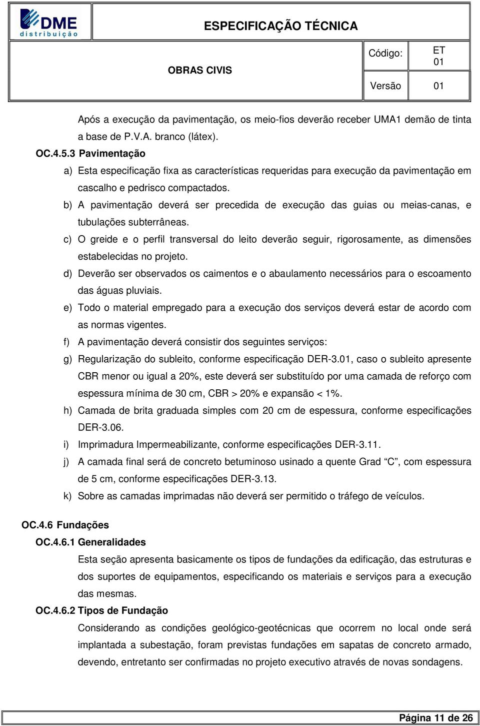 b) A pavimentação deverá ser precedida de execução das guias ou meias-canas, e tubulações subterrâneas.