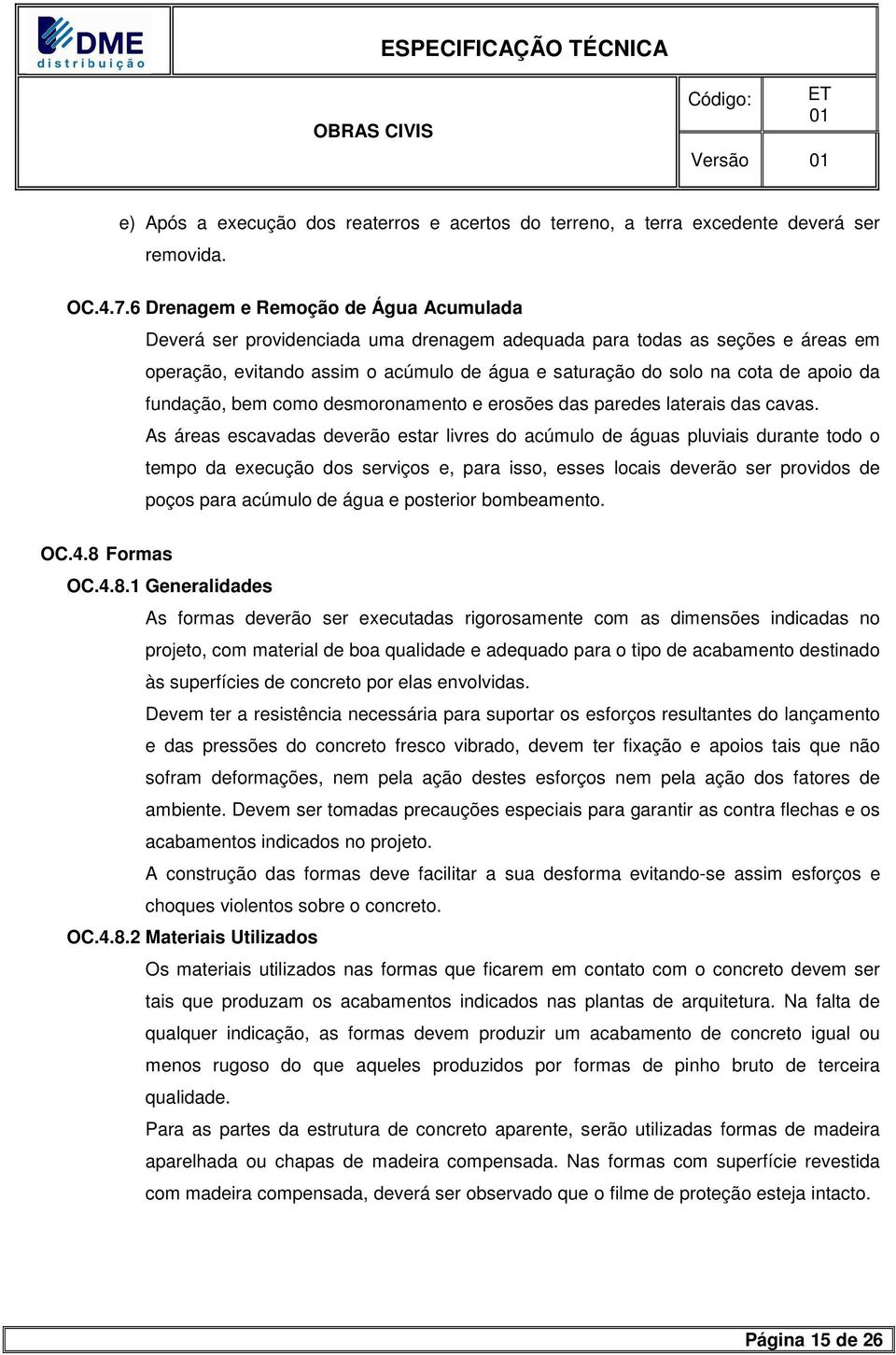 da fundação, bem como desmoronamento e erosões das paredes laterais das cavas.