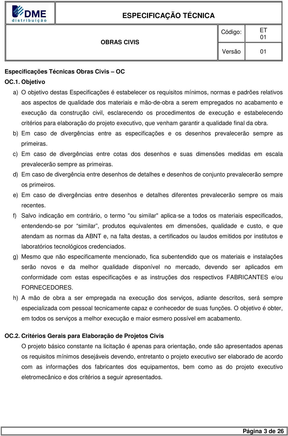 execução da construção civil, esclarecendo os procedimentos de execução e estabelecendo critérios para elaboração do projeto executivo, que venham garantir a qualidade final da obra.