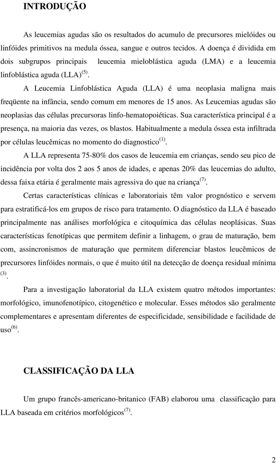 A Leucemia Linfoblástica Aguda (LLA) é uma neoplasia maligna mais freqüente na infância, sendo comum em menores de 15 anos.