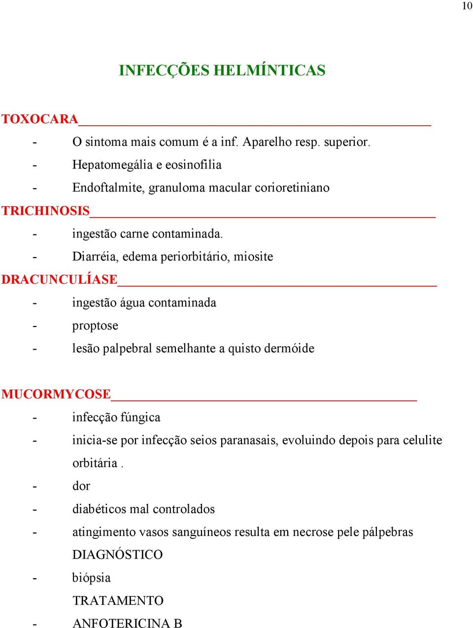 - Diarréia, edema periorbitário, miosite DRACUNCULÍASE - ingestão água contaminada - proptose - lesão palpebral semelhante a quisto dermóide MUCORMYCOSE -