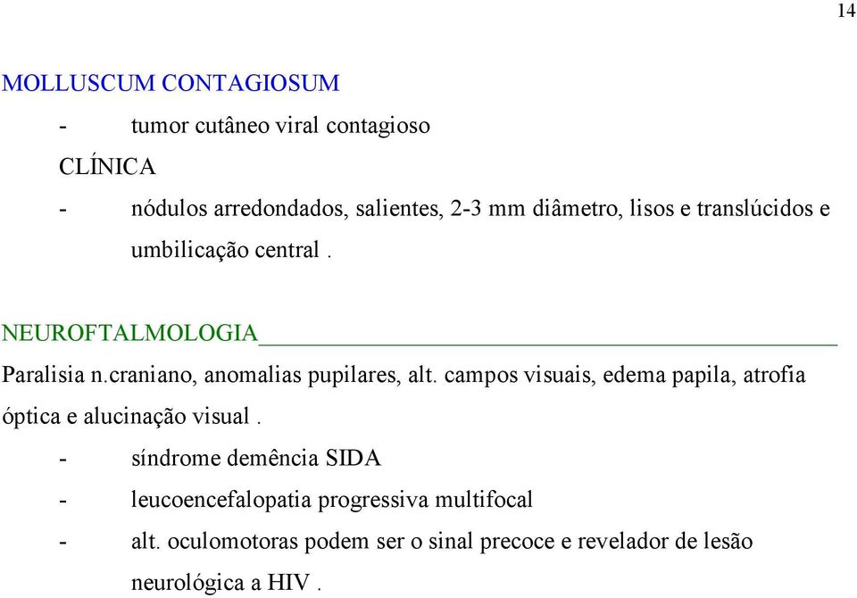 craniano, anomalias pupilares, alt. campos visuais, edema papila, atrofia óptica e alucinação visual.