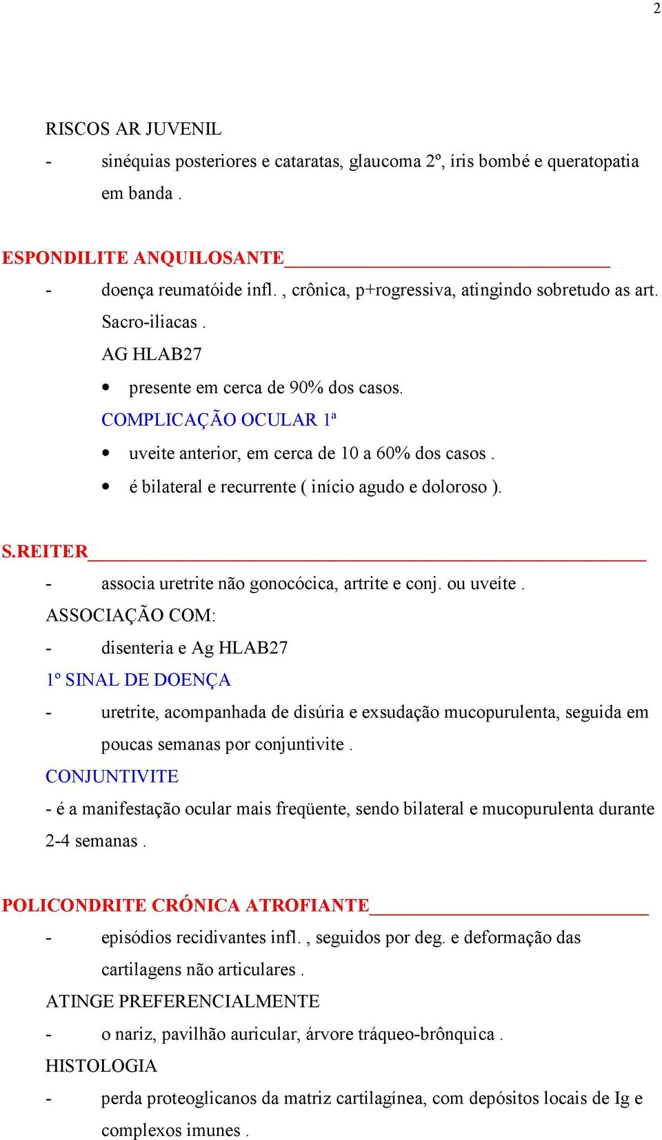 é bilateral e recurrente ( início agudo e doloroso ). S.REITER - associa uretrite não gonocócica, artrite e conj. ou uveíte.