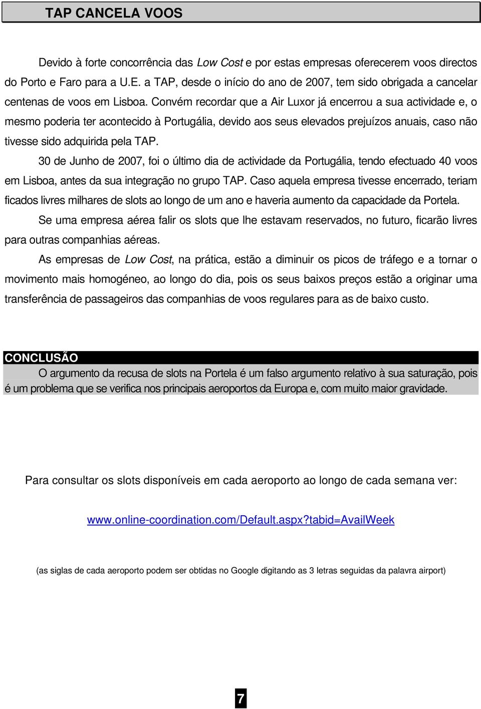 30 de Junho de 2007, foi o último dia de actividade da Portugália, tendo efectuado 40 voos em Lisboa, antes da sua integração no grupo TAP.