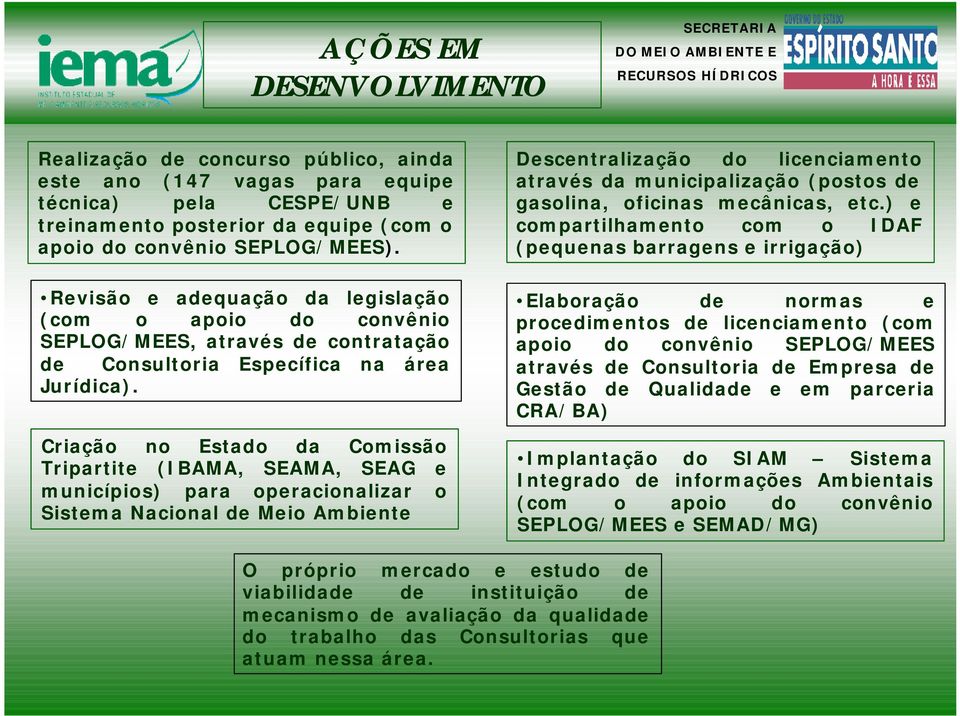 Criação no Estado da Comissão Tripartite (IBAMA, SEAMA, SEAG e municípios) para operacionalizar o Sistema Nacional de Meio Ambiente Descentralização do licenciamento através da municipalização