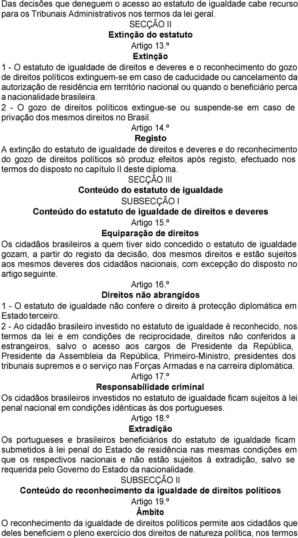 território nacional ou quando o beneficiário perca a nacionalidade brasileira. 2 - O gozo de direitos políticos extingue-se ou suspende-se em caso de privação dos mesmos direitos no Brasil. Artigo 14.