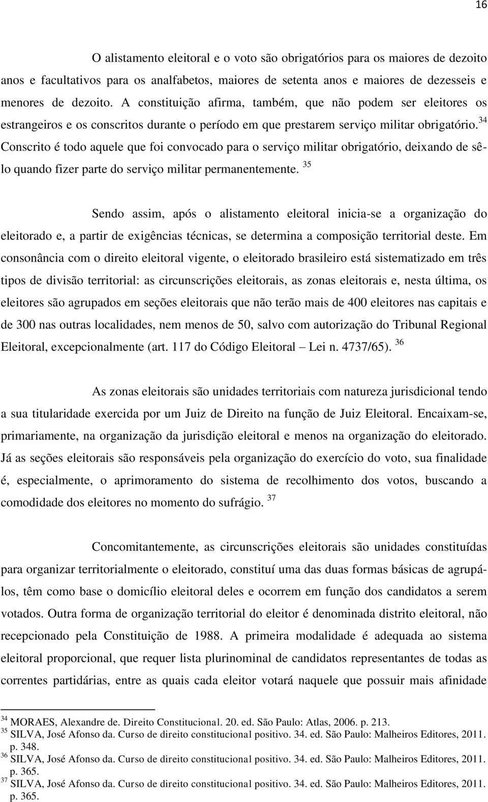 34 Conscrito é todo aquele que foi convocado para o serviço militar obrigatório, deixando de sêlo quando fizer parte do serviço militar permanentemente.