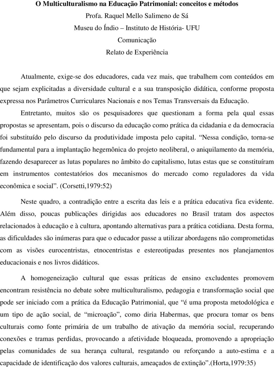 explicitadas a diversidade cultural e a sua transposição didática, conforme proposta expressa nos Parâmetros Curriculares Nacionais e nos Temas Transversais da Educação.