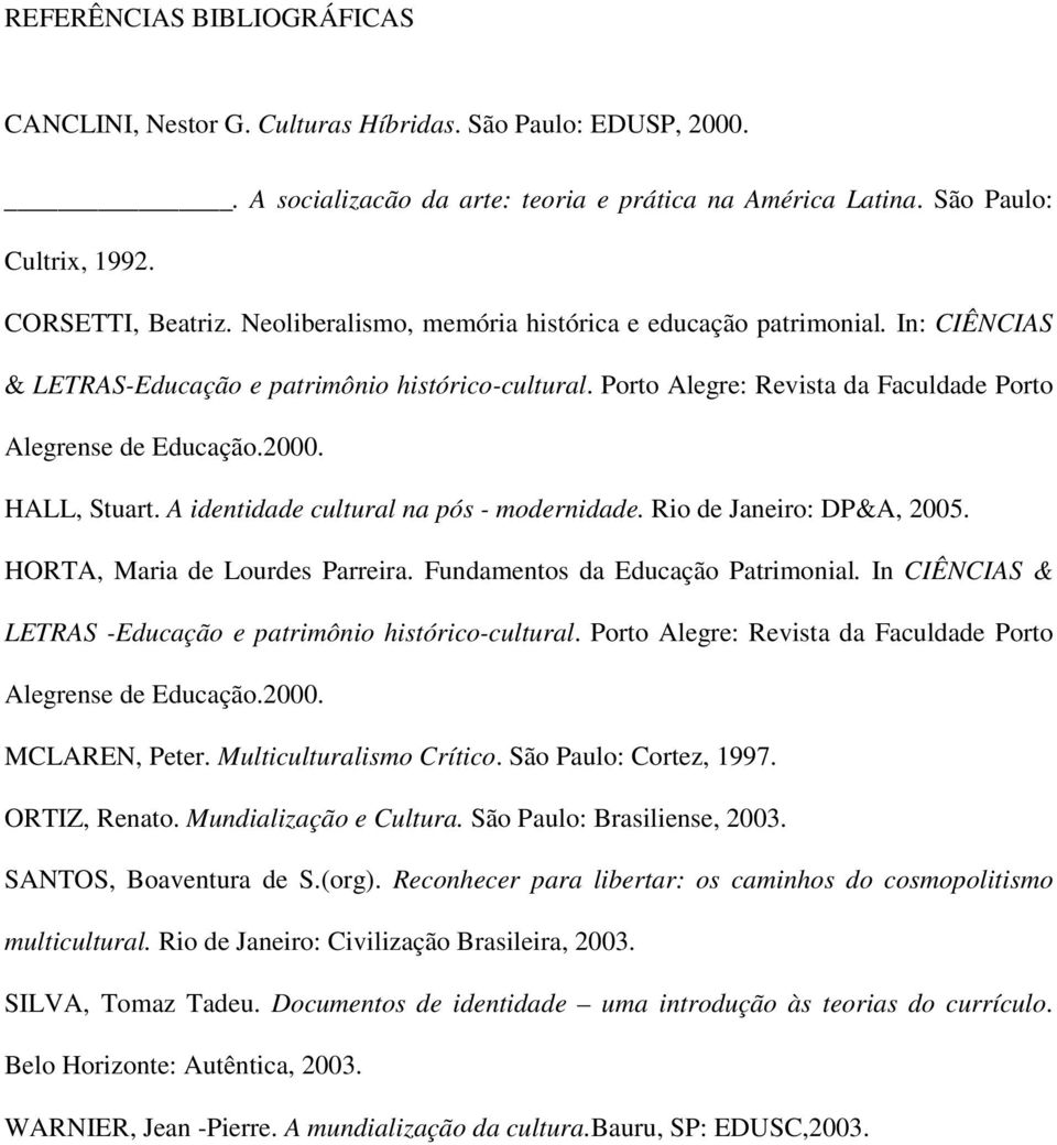 HALL, Stuart. A identidade cultural na pós - modernidade. Rio de Janeiro: DP&A, 2005. HORTA, Maria de Lourdes Parreira. Fundamentos da Educação Patrimonial.
