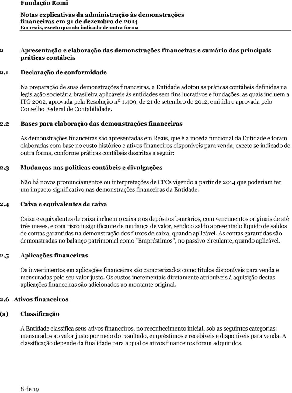 setembro de 2012, emitida e aprovada pelo Conselho Federal de Contabilidade 22 Bases para elaboração das demonstrações financeiras As demonstrações financeiras são apresentadas em Reais, que é a