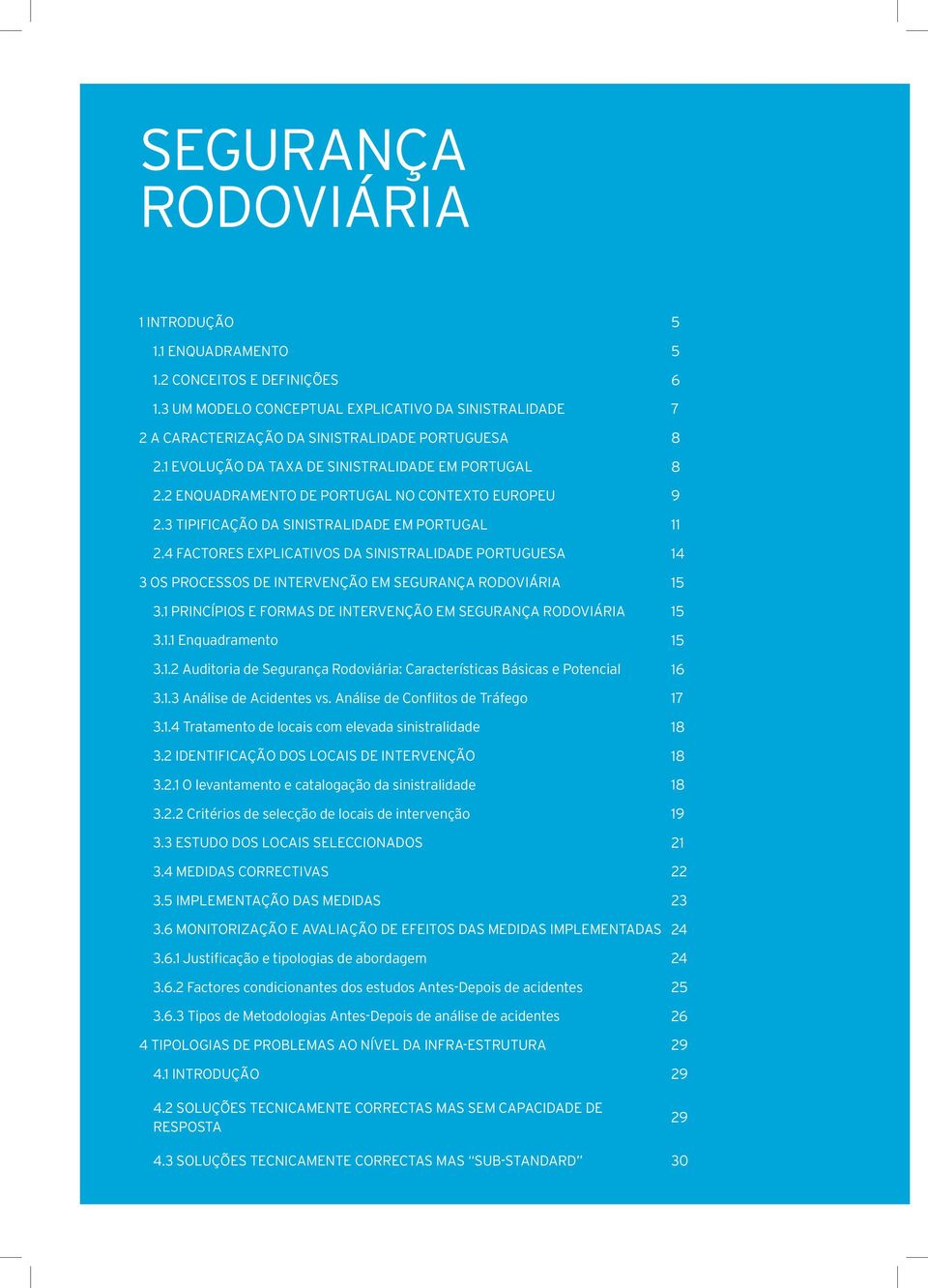 4 FACTORES EXPLICATIVOS DA SINISTRALIDADE PORTUGUESA 14 3 OS PROCESSOS DE INTERVENÇÃO EM SEGURANÇA RODOVIÁRIA 15 3.1 PRINCÍPIOS E FORMAS DE INTERVENÇÃO EM SEGURANÇA RODOVIÁRIA 15 3.1.1 Enquadramento 15 3.