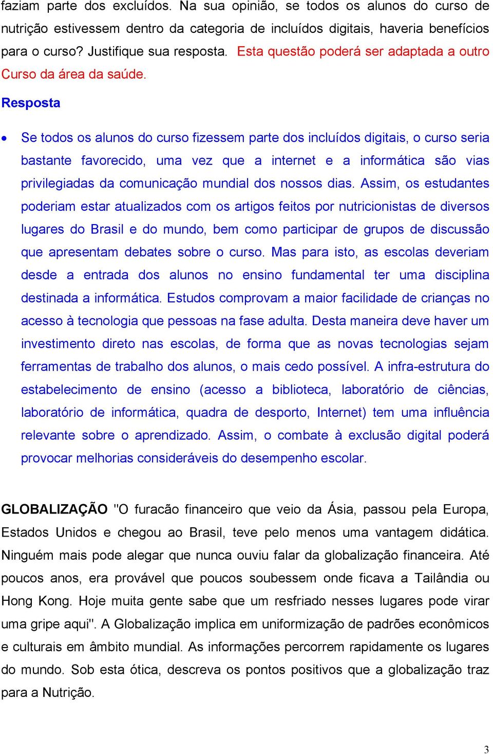 Resposta Se todos os alunos do curso fizessem parte dos incluídos digitais, o curso seria bastante favorecido, uma vez que a internet e a informática são vias privilegiadas da comunicação mundial dos