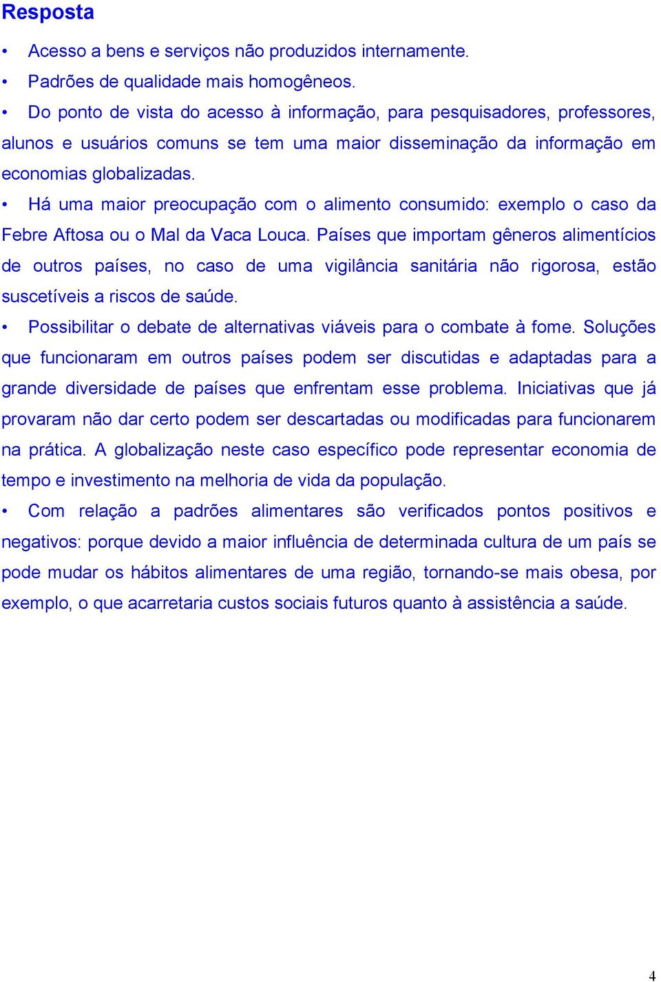 Há uma maior preocupação com o alimento consumido: exemplo o caso da Febre Aftosa ou o Mal da Vaca Louca.