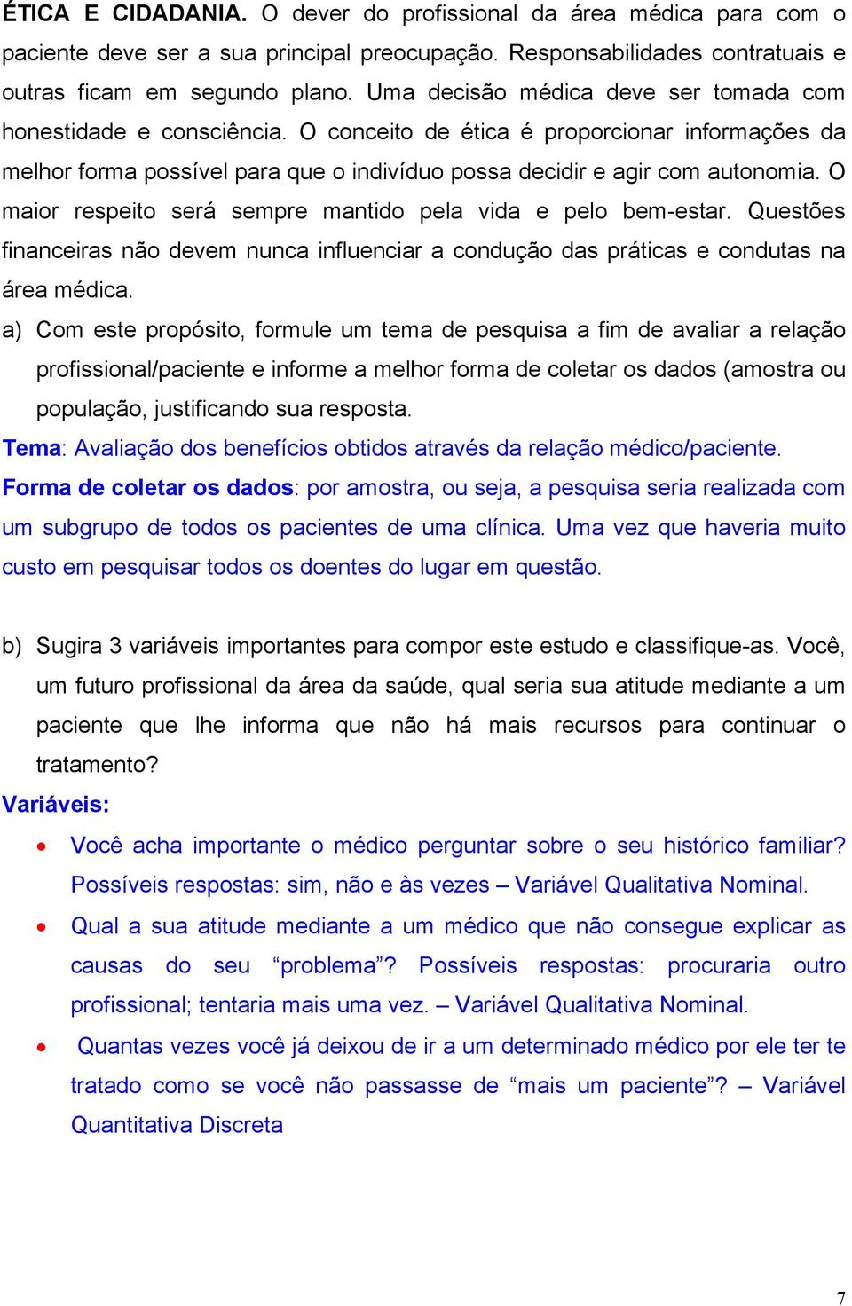 O maior respeito será sempre mantido pela vida e pelo bem-estar. Questões financeiras não devem nunca influenciar a condução das práticas e condutas na área médica.