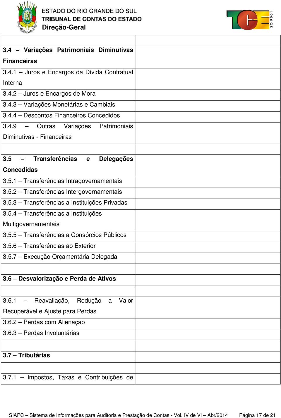 5.4 Transferências a Instituições Multigovernamentais 3.5.5 Transferências a Consórcios Públicos 3.5.6 Transferências ao Exterior 3.5.7 Execução Orçamentária Delegada 3.