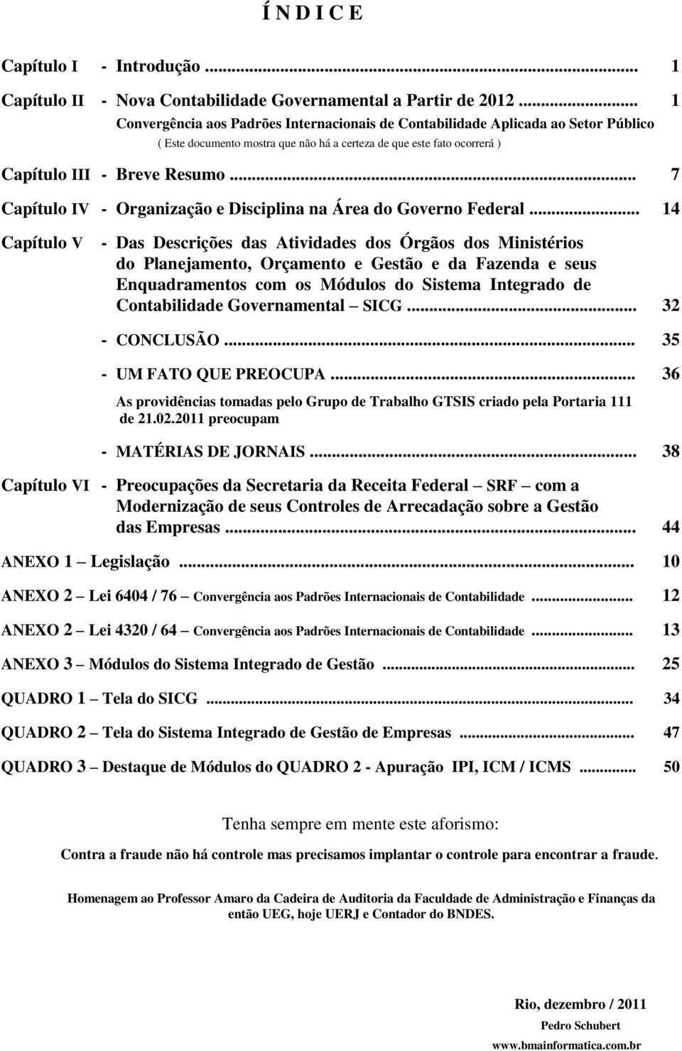 .. 7 Capítulo IV - Organização e Disciplina na Área do Governo Federal.