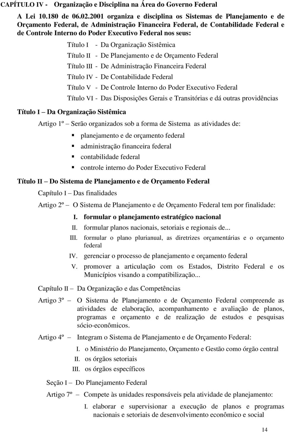 Título I - Da Organização Sistêmica Título II - De Planejamento e de Orçamento Federal Título III - De Administração Financeira Federal Título IV - De Contabilidade Federal Título V - De Controle