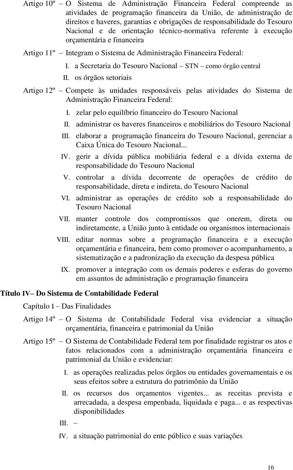 a Secretaria do Tesouro Nacional STN como órgão central II. os órgãos setoriais Artigo 12º Compete às unidades responsáveis pelas atividades do Sistema de Administração Financeira Federal: I.