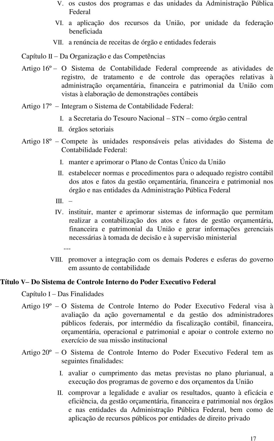 de controle das operações relativas à administração orçamentária, financeira e patrimonial da União com vistas à elaboração de demonstrações contábeis Artigo 17º Integram o Sistema de Contabilidade