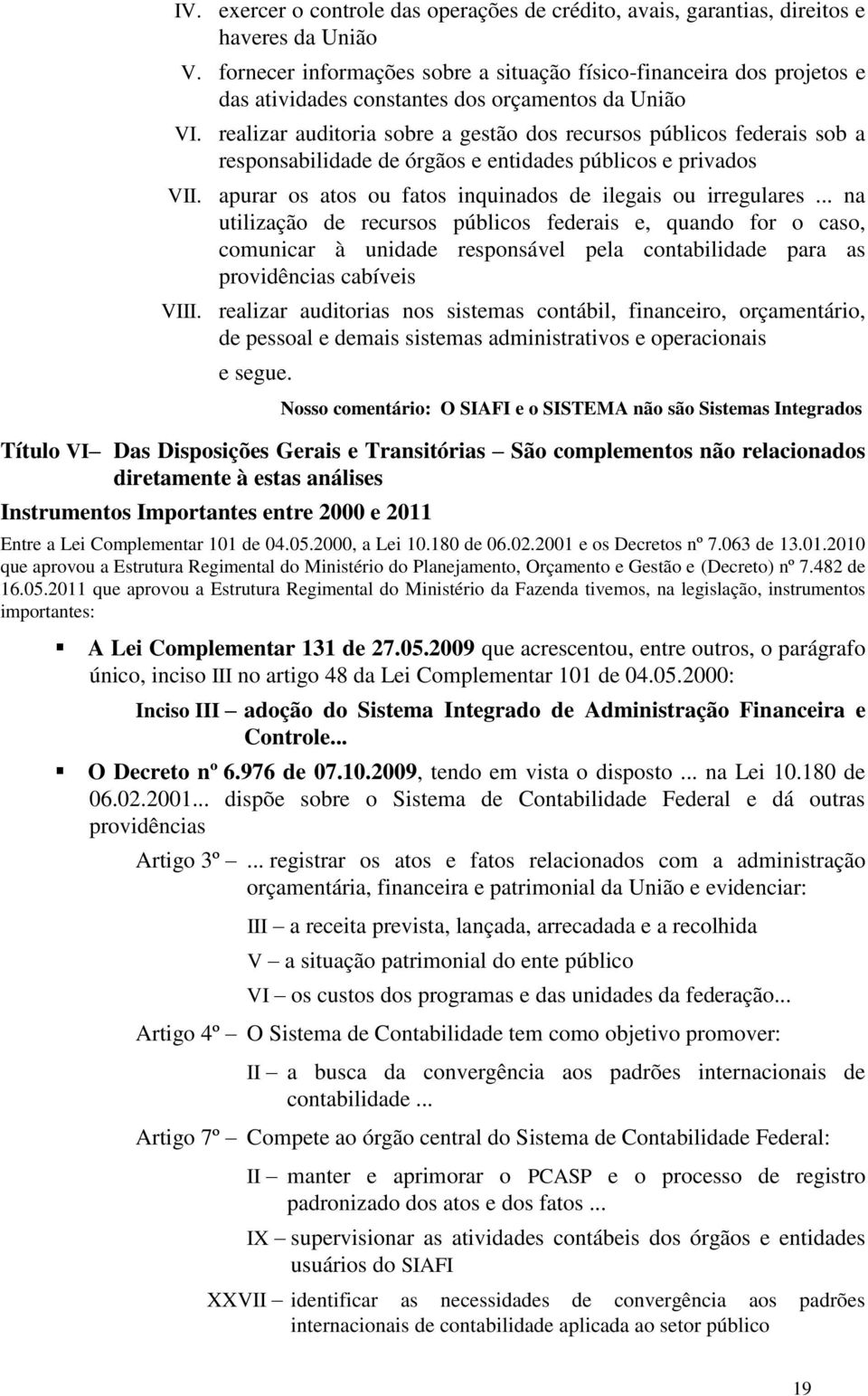 realizar auditoria sobre a gestão dos recursos públicos federais sob a responsabilidade de órgãos e entidades públicos e privados VII. apurar os atos ou fatos inquinados de ilegais ou irregulares.