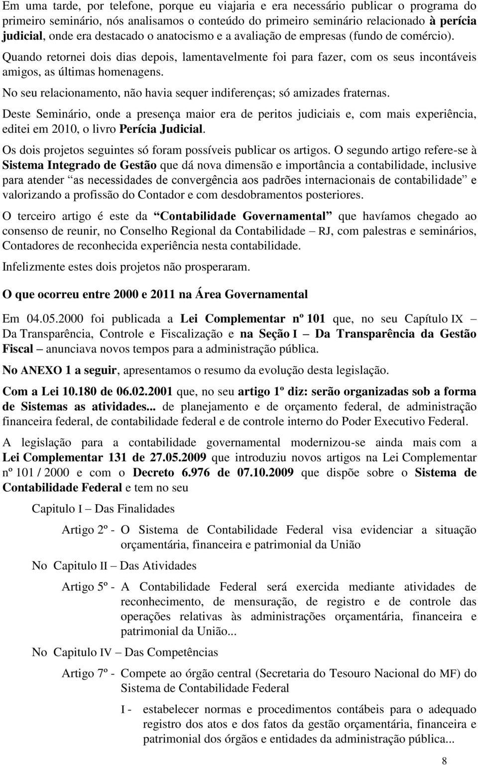 No seu relacionamento, não havia sequer indiferenças; só amizades fraternas.