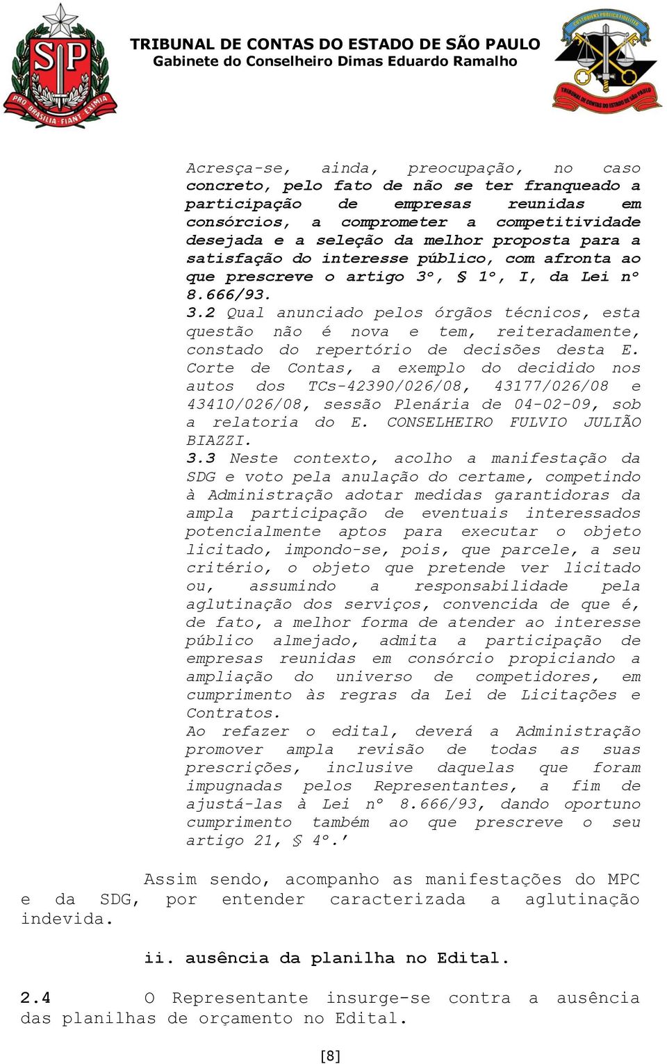 , 1º, I, da Lei nº 8.666/93. 3.2 Qual anunciado pelos órgãos técnicos, esta questão não é nova e tem, reiteradamente, constado do repertório de decisões desta E.