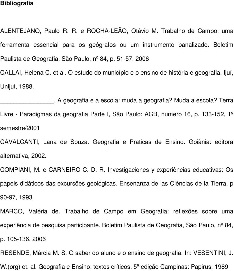 . A geografia e a escola: muda a geografia? Muda a escola? Terra Livre - Paradigmas da geografia Parte I, São Paulo: AGB, numero 16, p. 133-152, 1º semestre/2001 CAVALCANTI, Lana de Souza.