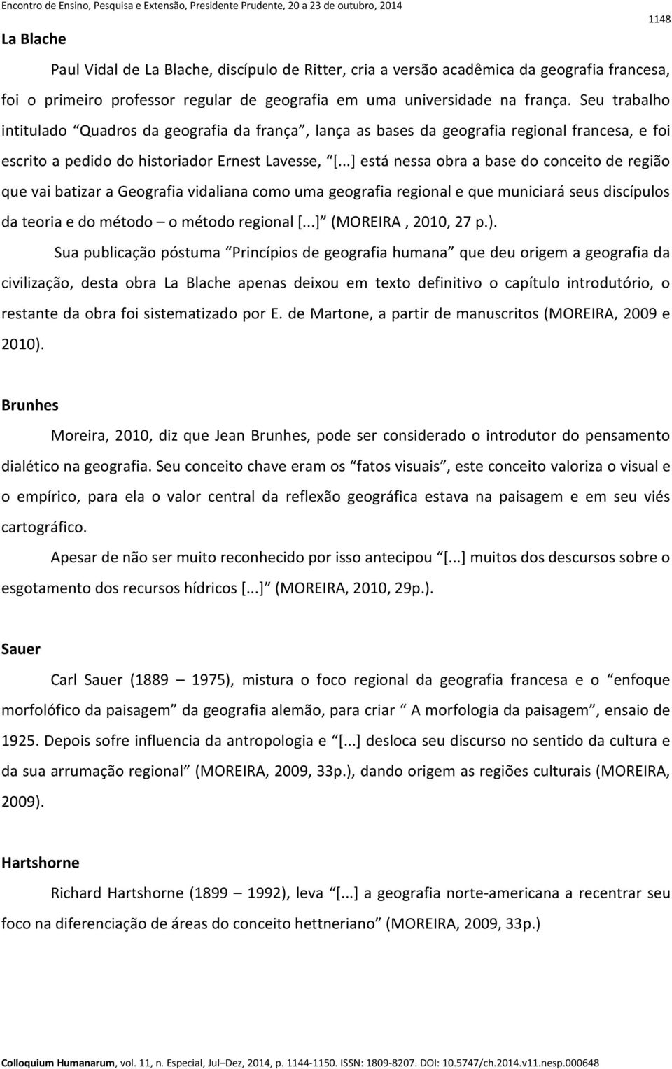 ..+ está nessa obra a base do conceito de região que vai batizar a Geografia vidaliana como uma geografia regional e que municiará seus discípulos da teoria e do método o método regional *.