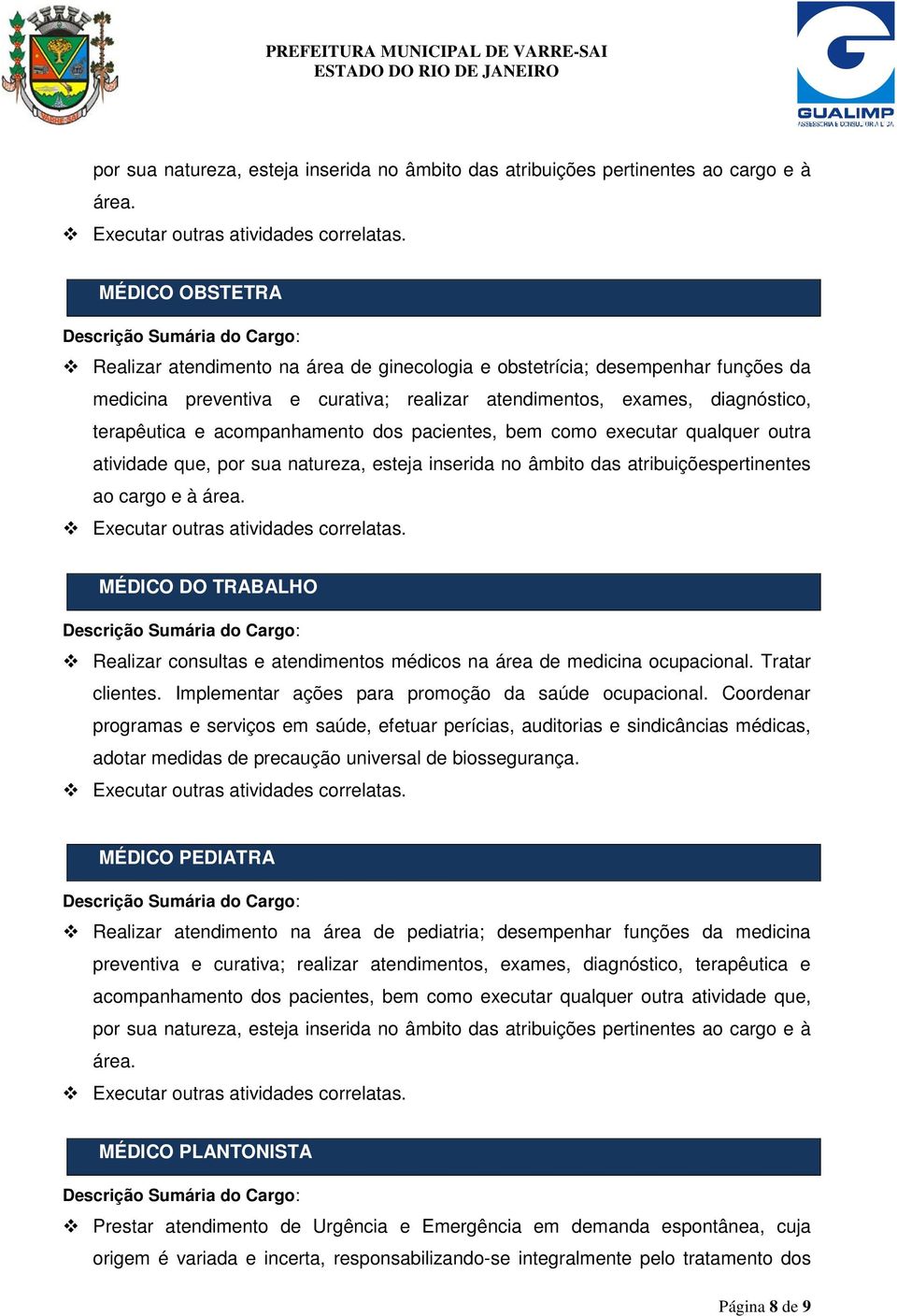 acompanhamento dos pacientes, bem como executar qualquer outra atividade que, por sua natureza, esteja inserida no âmbito das atribuiçõespertinentes ao cargo e à área.