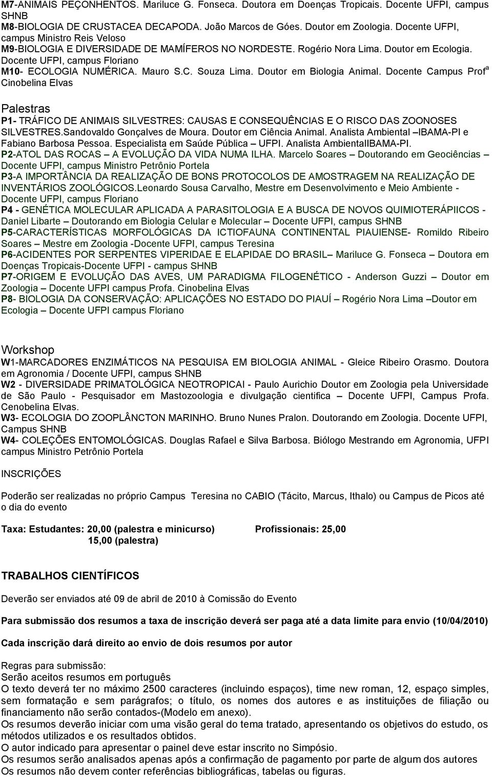 Doutor em Biologia Animal. Docente Campus Prof a Cinobelina Elvas Palestras P1- TRÁFICO DE ANIMAIS SILVESTRES: CAUSAS E CONSEQUÊNCIAS E O RISCO DAS ZOONOSES SILVESTRES.Sandovaldo Gonçalves de Moura.