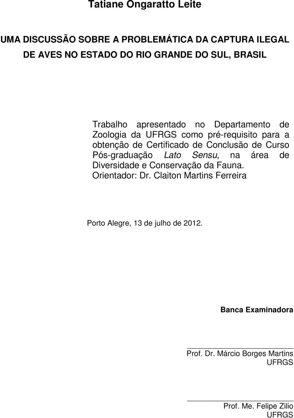 Conclusão de Curso Pós-graduação Lato Sensu, na área de Diversidade e Conservação da Fauna. Orientador: Dr.