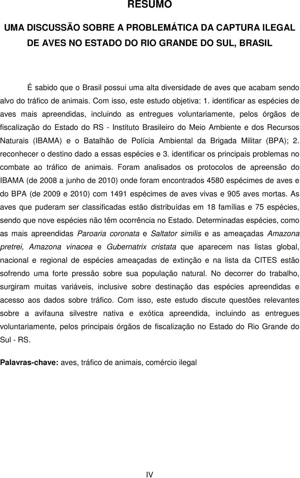 identificar as espécies de aves mais apreendidas, incluindo as entregues voluntariamente, pelos órgãos de fiscalização do Estado do RS - Instituto Brasileiro do Meio Ambiente e dos Recursos Naturais