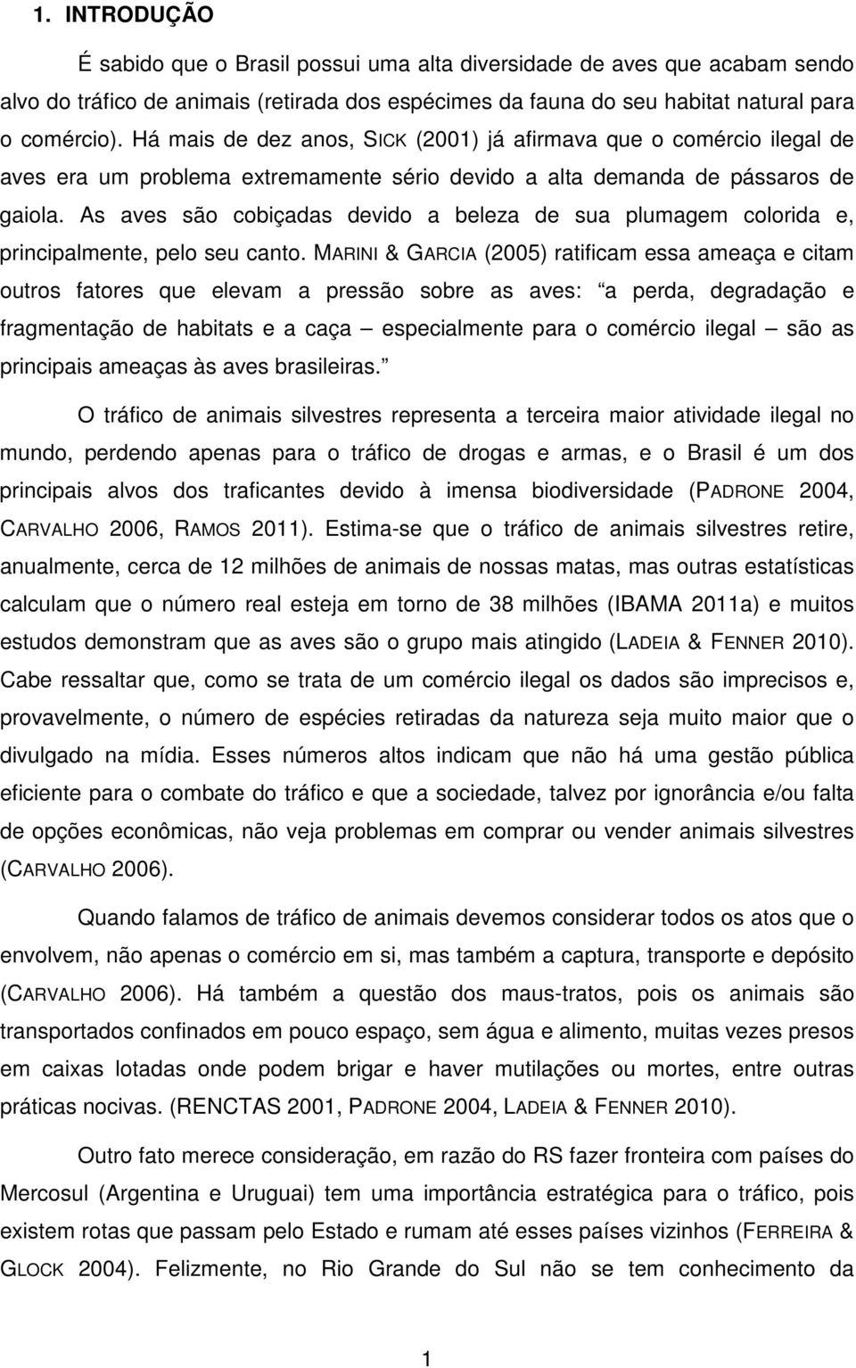 As aves são cobiçadas devido a beleza de sua plumagem colorida e, principalmente, pelo seu canto.