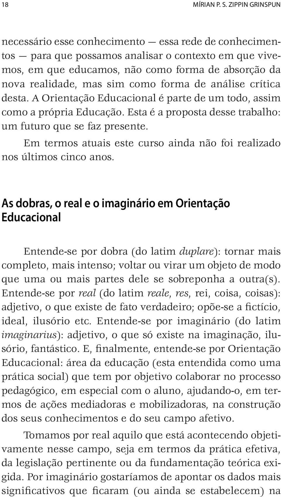 como forma de análise crítica desta. A Orientação Educacional é parte de um todo, assim como a própria Educação. Esta é a proposta desse trabalho: um futuro que se faz presente.