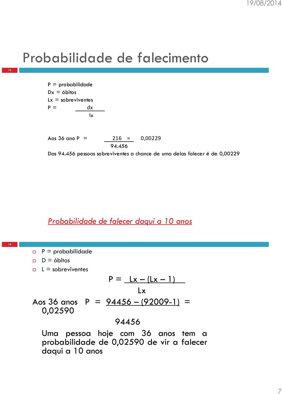 456 pessoas sobreviventes a chance de uma delas falecer é de 0,00229 Probabilidade de falecer daqui a 10 anos 14