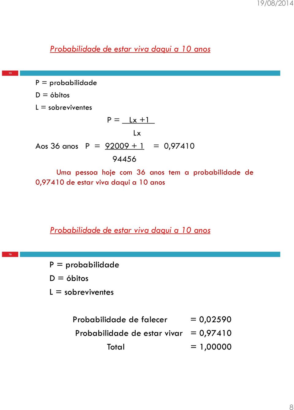 = 0,97410 94456 Lx Uma pessoa hoje com 36 anos tem a probabilidade de 0,97410 de estar viva daqui a 10