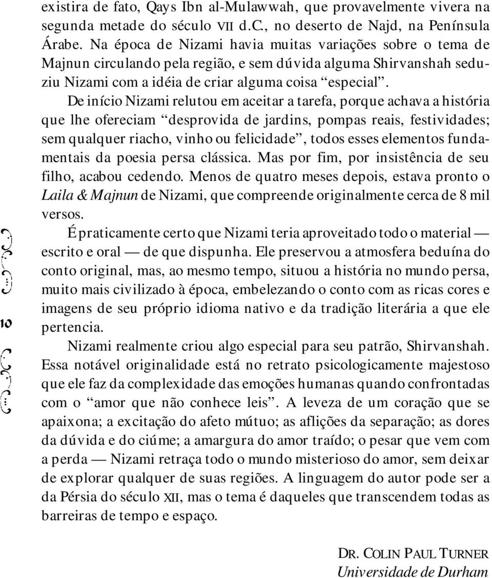 De início Nizami relutou em aceitar a tarefa, porque achava a história que lhe ofereciam desprovida de jardins, pompas reais, festividades; sem qualquer riacho, vinho ou felicidade, todos esses