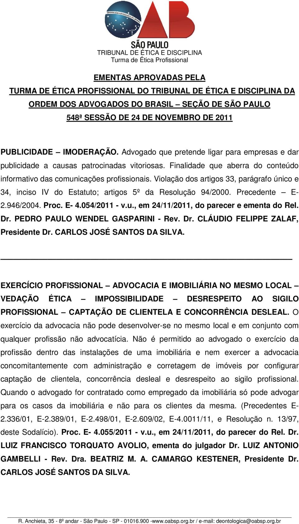 Violação dos artigos 33, parágrafo único e 34, inciso IV do Estatuto; artigos 5º da Resolução 94/2000. Precedente E- 2.946/2004. Proc. E- 4.054/2011 - v.u., em 24/11/2011, do parecer e ementa do Rel.