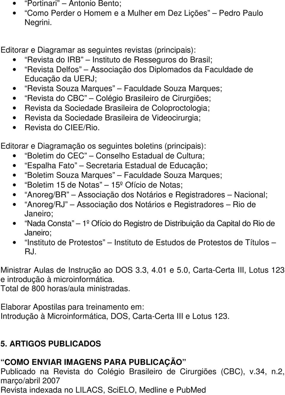 Marques Faculdade Souza Marques; Revista do CBC Colégio Brasileiro de Cirurgiões; Revista da Sociedade Brasileira de Coloproctologia; Revista da Sociedade Brasileira de Videocirurgia; Revista do