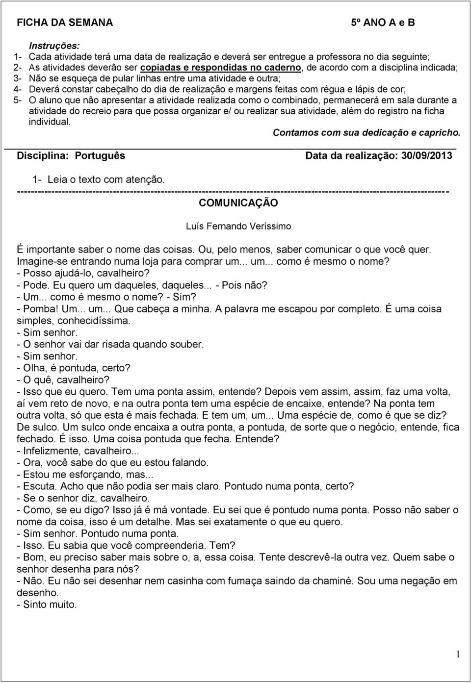 cor; 5- O aluno que não apresentar a atividade realizada como o combinado, permanecerá em sala durante a atividade do recreio para que possa organizar e/ ou realizar sua atividade, além do registro