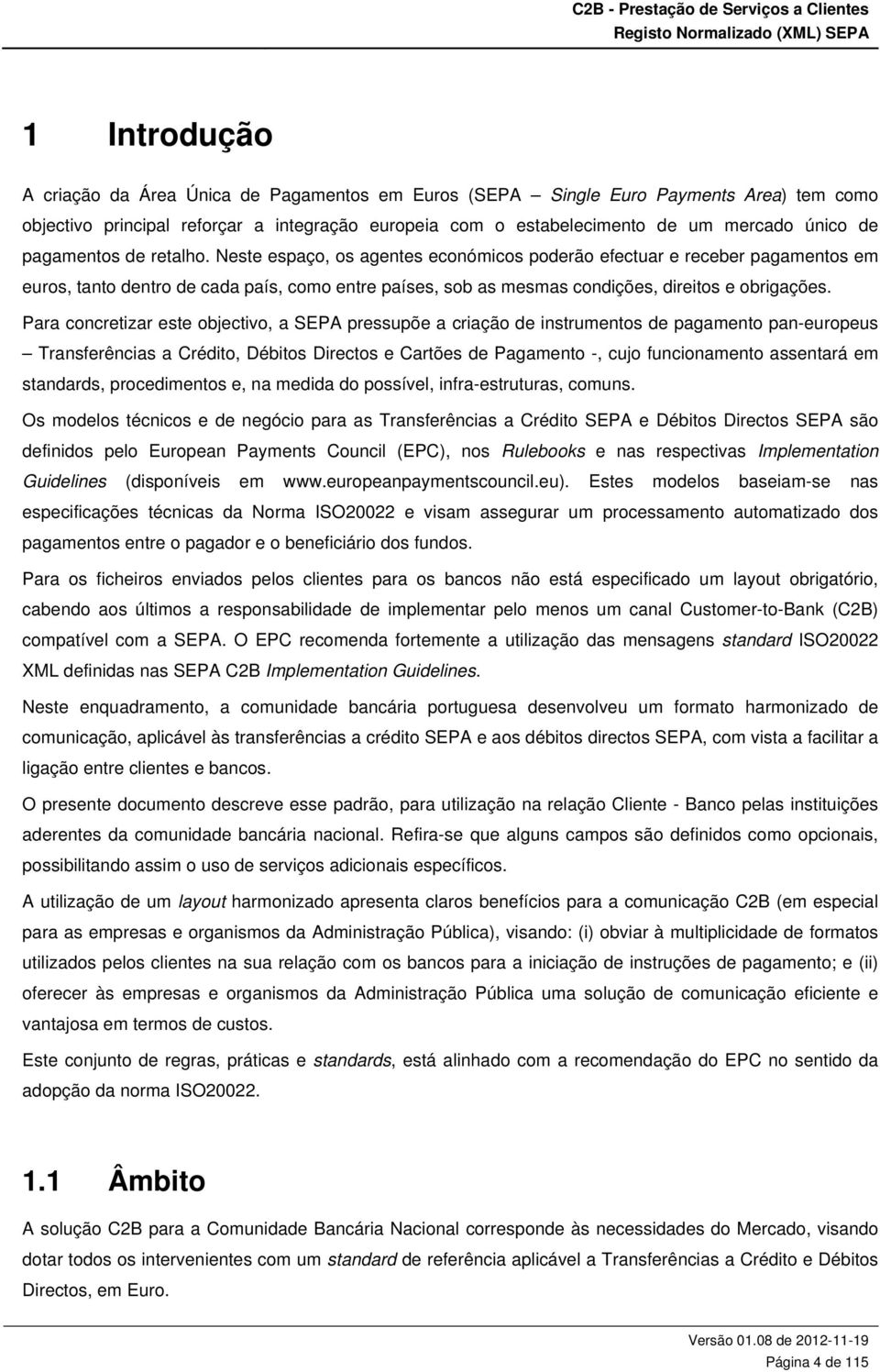 Para concretizar este objectivo, a SEPA pressupõe a criação de instrumentos de pagamento pan-europeus Transferências a Crédito, Débitos Directos e Cartões de Pagamento -, cujo funcionamento assentará