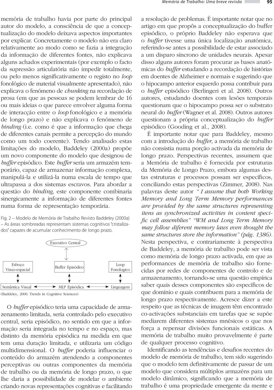 articulatória não impedir totalmente, ou pelo menos significativamente o registo no loop fonológico de material visualmente apresentado), não explicava o fenómeno de chunking na recordação de prosa