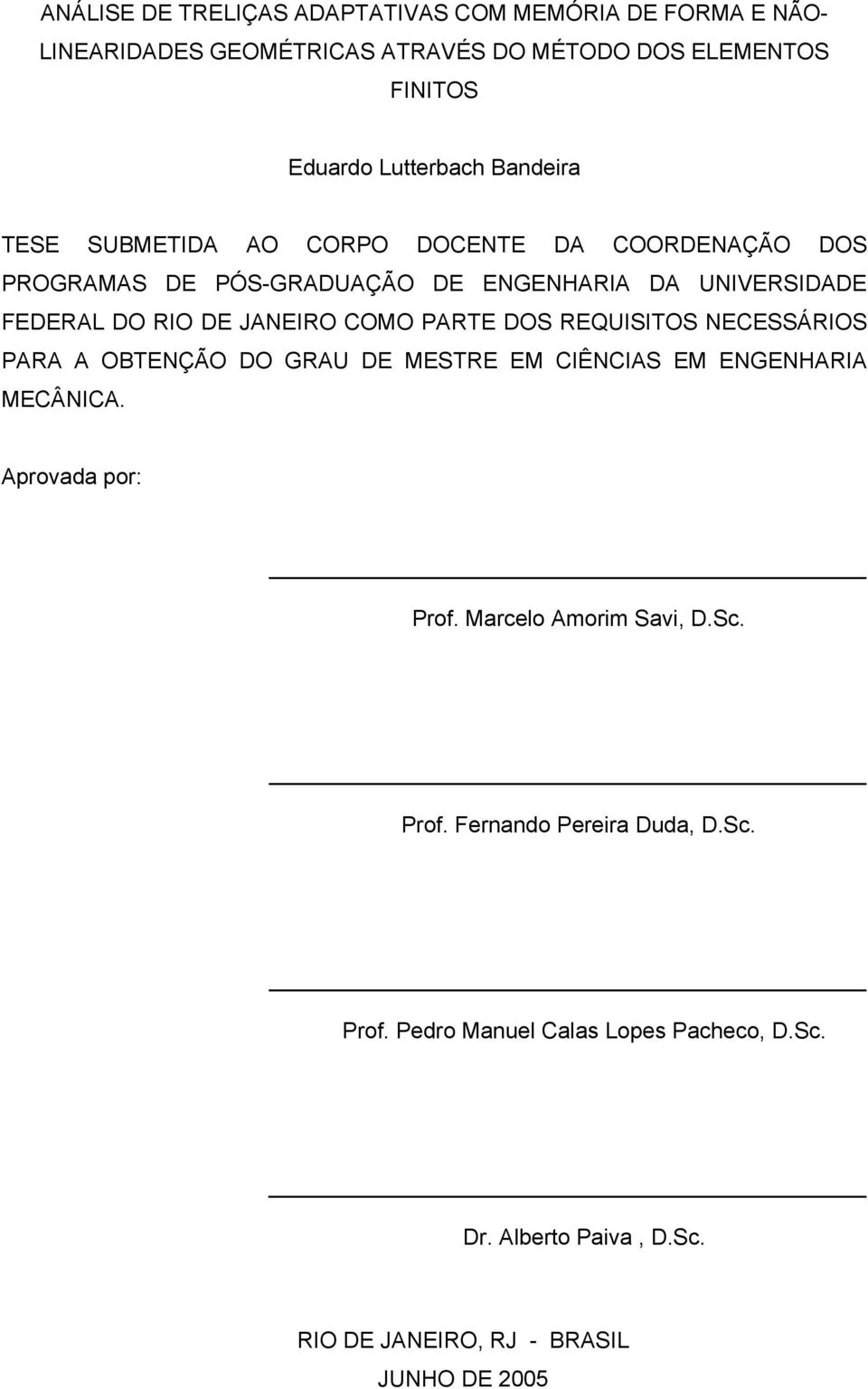 PARTE DOS REQUISITOS NECESSÁRIOS PARA A OBTENÇÃO DO GRAU DE MESTRE EM CIÊNCIAS EM ENGENHARIA MECÂNICA. Aprovada por: Prof. Marcelo Amorim Savi, D.