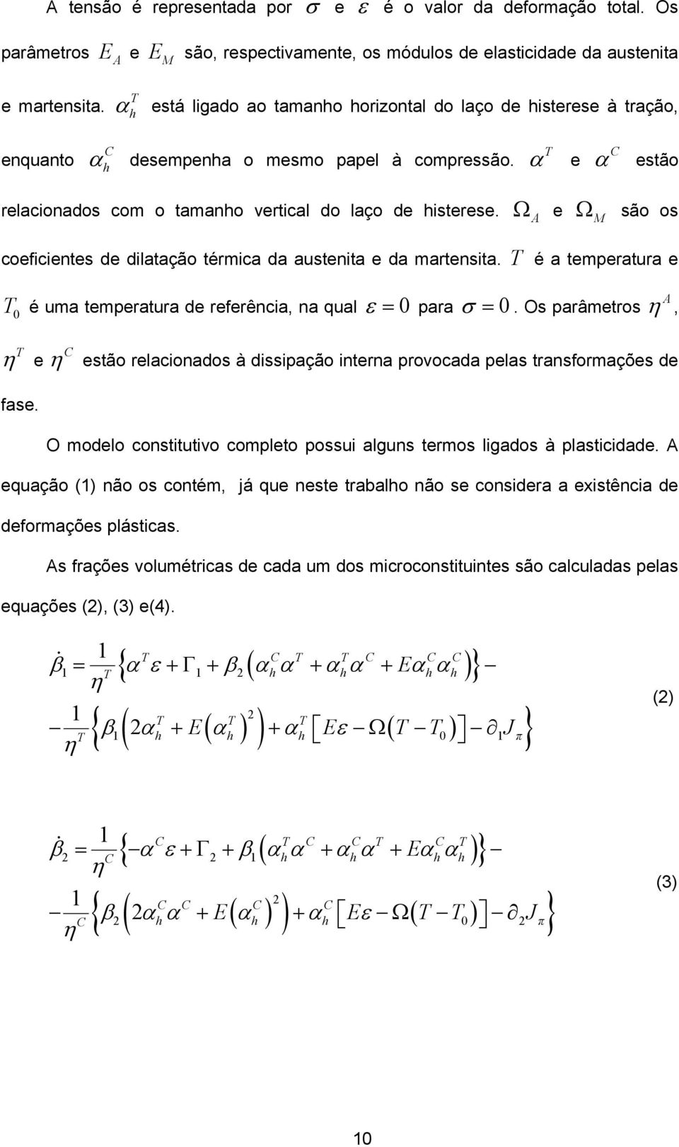 Ω A e Ω M são os coeficientes de dilatação térmica da austenita e da martensita. T é a temperatura e T 0 é uma temperatura de referência, na qual ε = 0 para σ = 0.