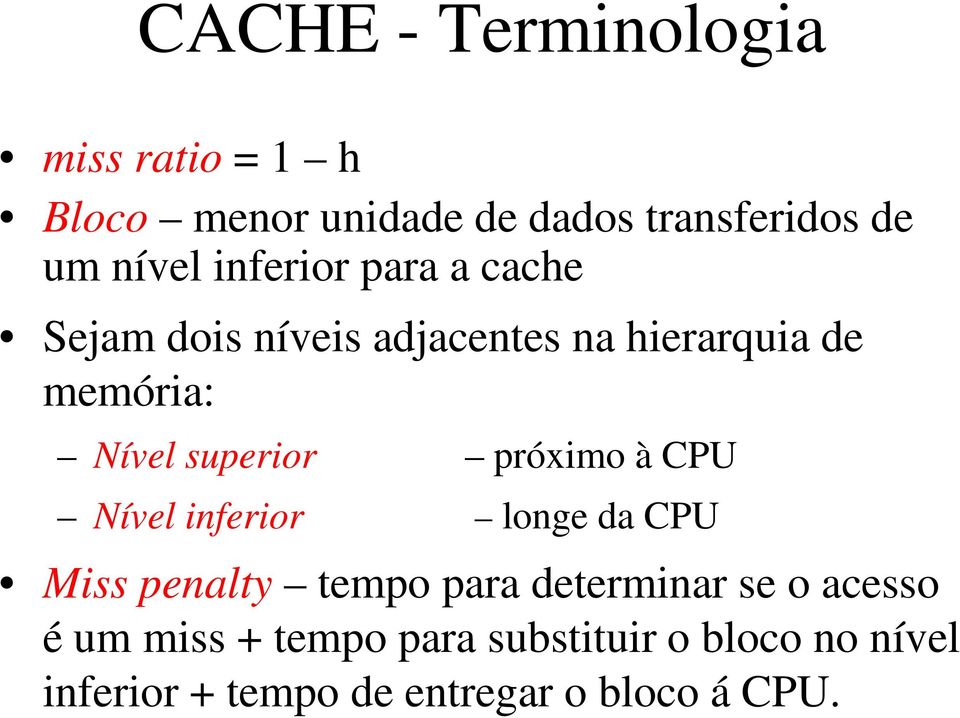 próximo à CPU Nível inferior longe da CPU Miss penalty tempo para determinar se o acesso é