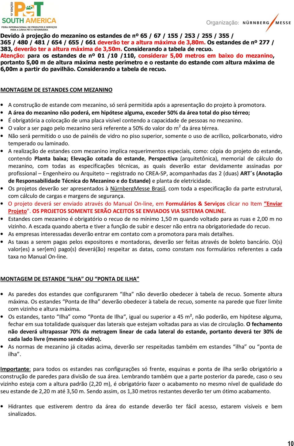 Atenção: para os estandes de nº 01 /10 /110, considerar 5,00 metros em baixo do mezanino, portanto 5,00 m de altura máxima neste perímetro e o restante do estande com altura máxima de 6,00m a partir