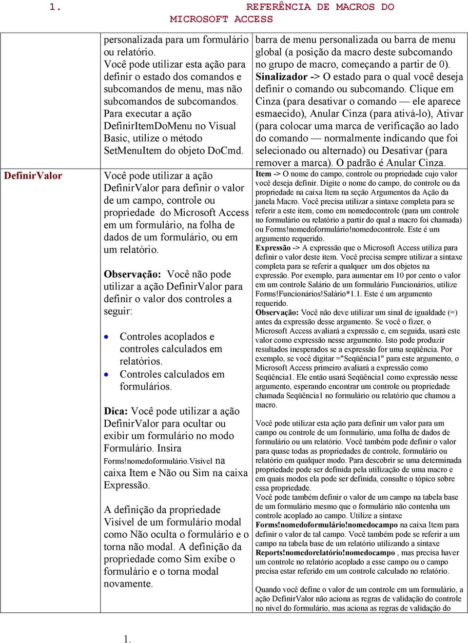 Para executar a ação DefinirItemDoMenu no Visual Basic, utilize o método SetMenuItem do objeto DoCmd.